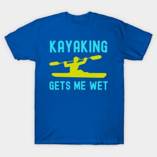 Kayaking gets me wet kayaking saying T-Shirt